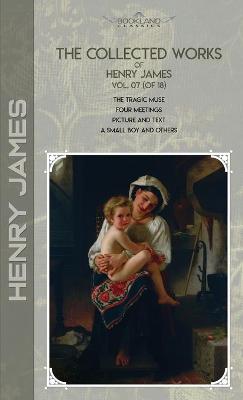 Collected Works of Henry James, Vol. 07 (of 18): The Tragic Muse; Four Meetings; Picture and Text; A Small Boy and Others