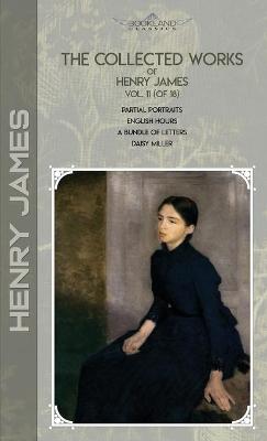 Collected Works of Henry James, Vol. 11 (of 18): Partial Portraits; English Hours; A Bundle of Letters; Daisy Miller