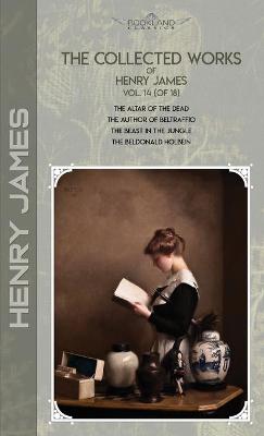 Collected Works of Henry James, Vol. 14 (of 18): The Altar of the Dead; The Author of Beltraffio; The Beast in the Jungle;  The Beldonald Holbein