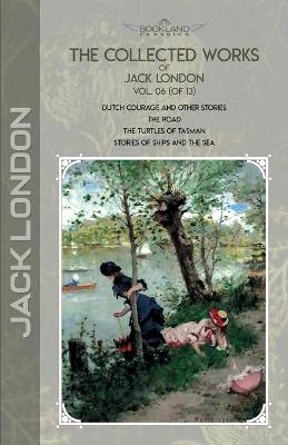 Collected Works of Jack London, Vol. 06 (of 13): Dutch Courage and Other Stories; The Road; The Turtles of Tasman; Stories of  Ships and the Sea
