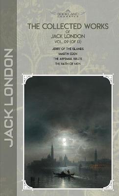 Collected Works of Jack London, Vol. 09 (of 13): Jerry of the Islands; Martin Eden; The Abysmal Brute; The Faith of Men