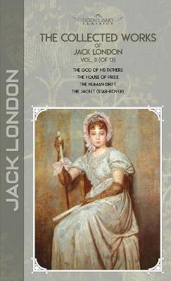 Collected Works of Jack London, Vol. 11 (of 13): The God of His Fathers; The House of Pride; The Human Drift; The Jacket  (Star-Rover)