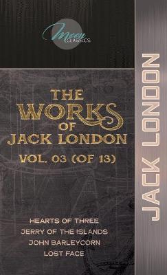Works of Jack London, Vol. 03 (of 13): Hearts of Three; Jerry of the Islands; John Barleycorn; Lost Face