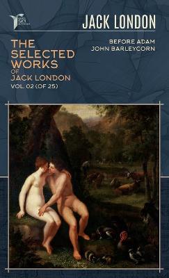Selected Works of Jack London, Vol. 02 (of 25): Before Adam; John Barleycorn