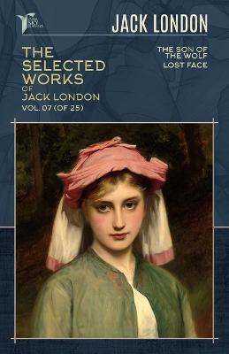 Selected Works of Jack London, Vol. 07 (of 25): The son of the wolf; Lost Face