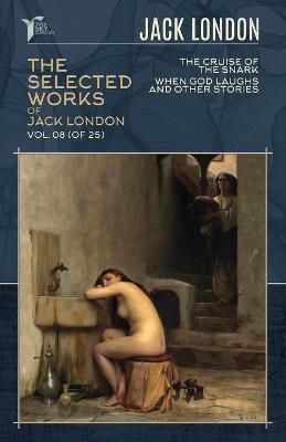Selected Works of Jack London, Vol. 08 (of 25): The Cruise of the Snark; When God Laughs and Other Stories