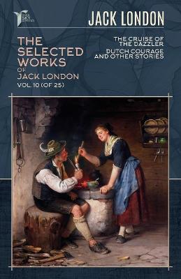 Selected Works of Jack London, Vol. 10 (of 25): The Cruise of the Dazzler; Dutch Courage and Other Stories