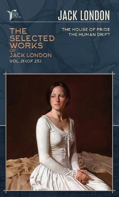 Selected Works of Jack London, Vol. 21 (of 25): The House of Pride; The Human Drift