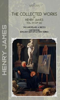 Collected Works of Henry James, Vol. 01 (of 06): The Europeans: A sketch; Hawthorne (English Men of Letters Series)