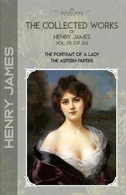 Collected Works of Henry James, Vol. 05 (of 06): The Portrait of a Lady; The Aspern Papers
