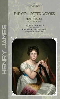 Collected Works of Henry James, Vol. 01 (of 04): The Europeans: A sketch; Hawthorne (English Men of Letters Series); The  Portrait of a Lady