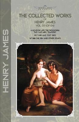 Collected Works of Henry James, Vol. 02 (of 04): A London Life; The Patagonia; The Liar; Mrs. Temperly; Picture and Text:  1893; Within the Rim and Other Essays