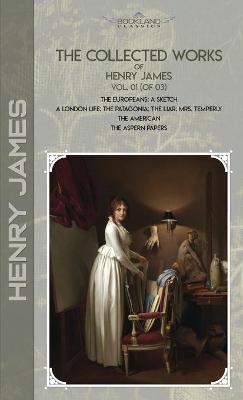 Collected Works of Henry James, Vol. 01 (of 03): The Europeans: A sketch; A London Life; The Patagonia; The Liar; Mrs.  Temperly; The American; The Aspern Papers