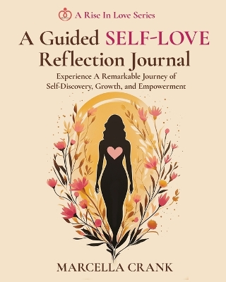 Guided Self-Love Reflection Journal: Experience a Remarkable Journey of Self Discovery, Growth, and Empowerment