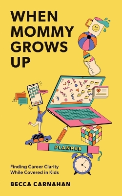 When Mommy Grows Up: Finding Career Clarity While Covered in Kids