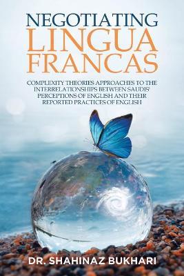 Negotiating Lingua Francas: Complexity Theories Approaches to the Interrelationships Between Saudis'  Perceptions of English and Their Reported Practices of English