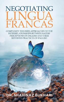 Negotiating Lingua Francas: Complexity Theories Approaches to the Interrelationships Between Saudis'  Perceptions of English and Their Reported Practices of English