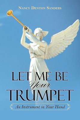 Let Me Be Your Trumpet: An Instrument in Your Hand