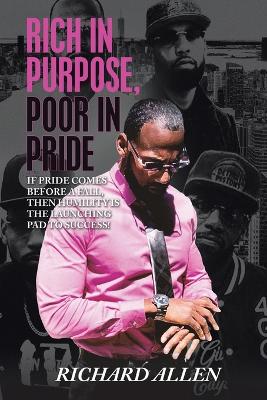 Rich in Purpose Poor in Pride: If Pride Comes before a Fall, Then Humility Is the Launching Pad to Success!