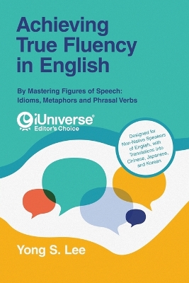 Achieving True Fluency in English: By Mastering Figures of Speech:Idioms, Metaphors and Phrasal Verbs