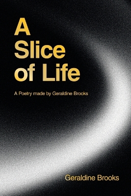 Slice of Life: A Poetry made by Geraldine Brooks