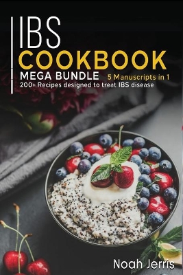 Ibs Cookbook: MEGA BUNDLE - 5 Manuscripts in 1 - 200plus Recipes designed to treat IBS disease