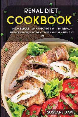 Renal Diet Cookbook: MEGA BUNDLE - 2 Manuscripts in 1 - 80plus Renal - friendly recipes to enjoy  diet and live a healthy life