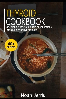 Thyroid Cookbook: 40plus Side dishes, Salad and Pasta recipes designed for Thyroid diet