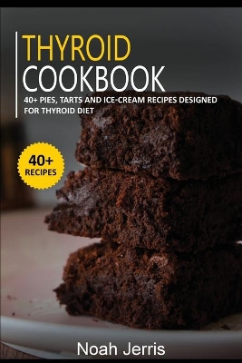 Thyroid Cookbook: 40plus Pies, Tarts and Ice-Cream Recipes designed for Thyroid diet