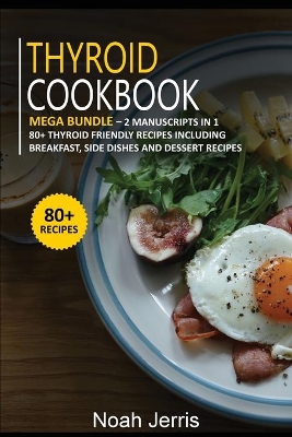 Thyroid Cookbook: MEGA BUNDLE - 2 Manuscripts in 1 - 80plus Thyroid - friendly recipes including  breakfast, side dishes and dessert recipes
