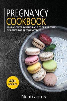 Pregnancy Cookbook: 40plus Pancakes, muffins and Cookies recipes designed for Pregnancy diet