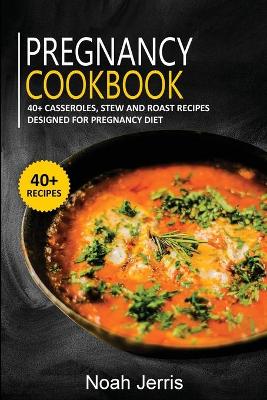 Pregnancy Cookbook: 40plus Casseroles, Stew and Roast recipes designed for Pregnancy diet