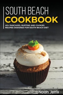 South Beach Cookbook: 40plus Pancakes, muffins and Cookies recipes designed for South Beach diet