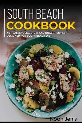 South Beach Cookbook: 40plus Casseroles, Stew and Roast recipes designed for South Beach diet
