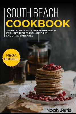 South Beach Cookbook: MEGA BUNDLE - 3 Manuscripts in 1 - 120plus South Beach - friendly recipes  including smoothies, pies, and pancakes for a delicious and tasty diet