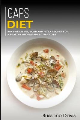 Gaps Diet: 40plus Side Dishes, Soup and Pizza recipes for a healthy and balanced GAPS diet