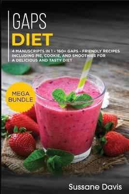 Gaps Diet: MEGA BUNDLE - 4 Manuscripts in 1 - 160plus GAPS - friendly recipes including  pie, cookie, and smoothies for a delicious and tasty diet