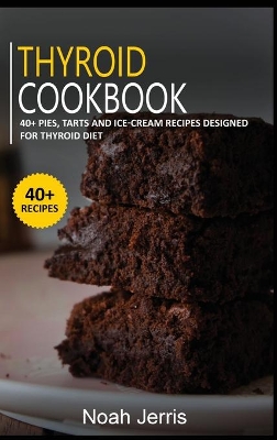 Thyroid Cookbook: 40plus Pies, Tarts and Ice-Cream Recipes designed for Thyroid diet