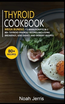 Thyroid Cookbook: MEGA BUNDLE - 2 Manuscripts in 1 - 80plus Thyroid - friendly recipes including  breakfast, side dishes and dessert recipes