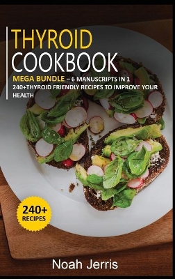 Thyroid Cookbook: MEGA BUNDLE - 6 Manuscripts in 1 - 240plus Thyroid - friendly recipes to  improve your health