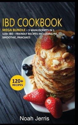 Ibd Cookbook: MEGA BUNDLE - 3 Manuscripts in 1 - 120plus IBD - friendly recipes including  pie, smoothie, pancakes