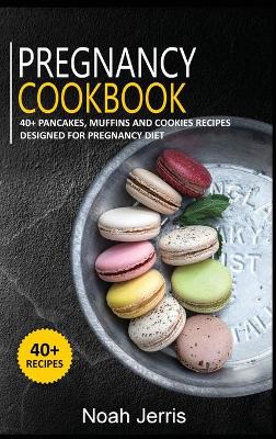 Pregnancy Cookbook: 40plus Pancakes, muffins and Cookies recipes designed for Pregnancy diet