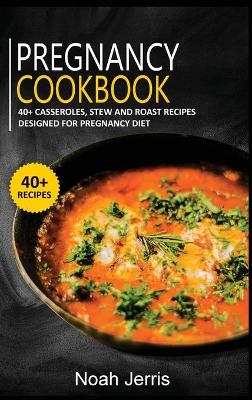 Pregnancy Cookbook: 40plus Casseroles, Stew and Roast recipes designed for Pregnancy diet