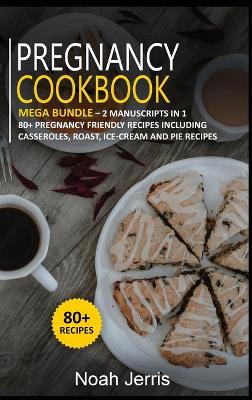 Pregnancy Cookbook: MEGA BUNDLE - 2 Manuscripts in 1 - 80plus Pregnancy - friendly recipes  including casseroles, roast, ice-cream and pie recipes