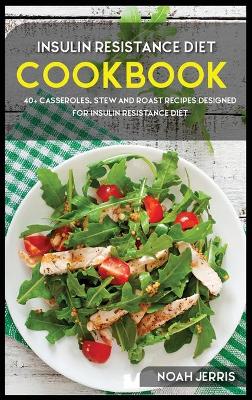 Insulin Resistance Diet: 40plus Casseroles, Stew and Roast recipes designed for Insulin Resistance diet