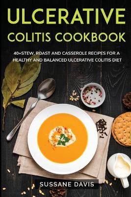 Ulcerative Colitis Cookbook: 40plus Stew, Roast and Casserole recipes for a healthy and balanced Ulcerative  Colitis diet