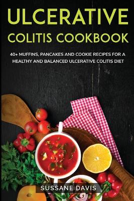Ulcerative Colitis Cookbook: 40plus Muffins, Pancakes and Cookie recipes for a healthy and balanced  Ulcerative Colitis diet