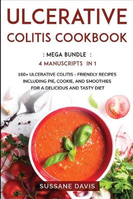 Ulcerative Colitis Cookbook: MEGA BUNDLE - 4 Manuscripts in 1 - 160plus Ulcerative Colitis - friendly  recipes including pie, cookie, and smoothies for a delicious and tasty diet