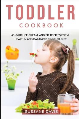 Toddler Cookbook: 40plusTart, Ice-Cream, and Pie recipes for a healthy and balanced Toddler diet