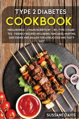 Type 2 Diabetes Cookbook: MEGA BUNDLE - 2 Manuscripts in 1 - 80plus Type 2 Diabetes - friendly recipes  including pancakes, muffins, side dishes and salads for a delicious and tasty diet